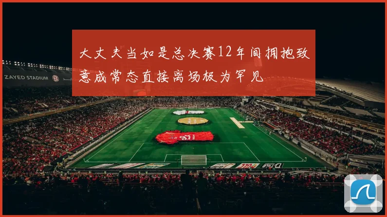 大丈夫当如是总决赛12年间拥抱致意成常态直接离场极为罕见