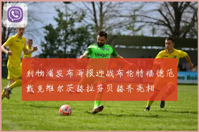 利物浦发布海报迎战布伦特福德范戴克维尔茨赫拉芬贝赫齐亮相