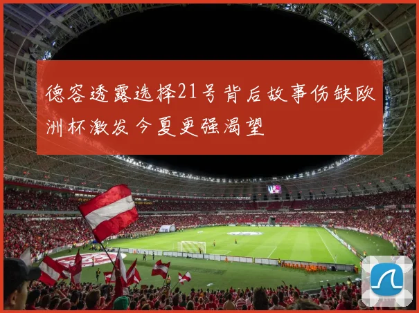 德容透露选择21号背后故事伤缺欧洲杯激发今夏更强渴望