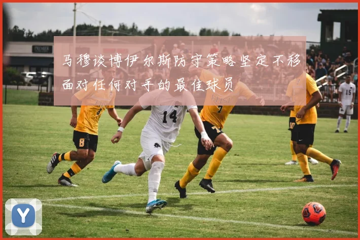 马穆谈博伊尔斯防守策略坚定不移面对任何对手的最佳球员