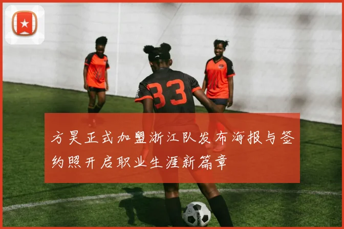 方昊正式加盟浙江队发布海报与签约照开启职业生涯新篇章