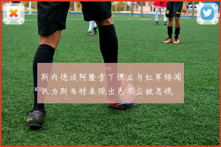 斯内德谈阿隆索下课后与红军绯闻认为斯洛特表现出色不应被忽视