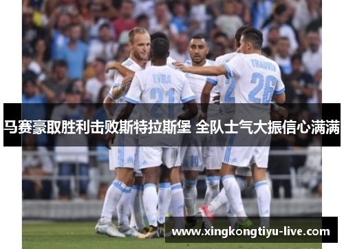 马赛豪取胜利击败斯特拉斯堡 全队士气大振信心满满