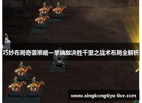 巧妙布局奇袭策略一举擒敌决胜千里之战术布局全解析